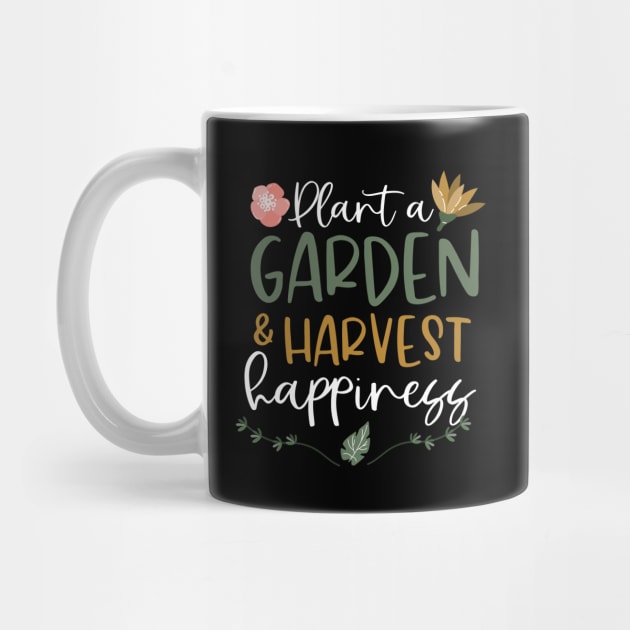 Plant A Garden And Harvest Happiness Plant Lover by thingsandthings